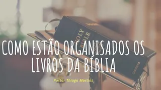 COMO ESTÃO ORGANIZADOS OS LIVROS DA BÍBLIA - PASTOR THIAGO MARTINS