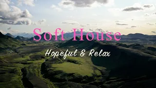 Soft House 2024 🌱🏔️ Hopeful & Relax Mix【House / Chill Compilation / Instrumental】