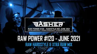 Basher - RAW Power #120 (Raw Hardstyle & Xtra Raw Mix June 2021)