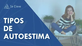 AUTOESTIMA: descubra quais os TIPOS DE AUTOESTIMA e como MELHORAR SUA AUTOESTIMA! | Se Eleve 🌀✨