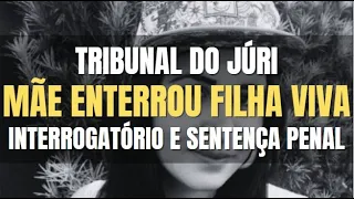 🔴Tribunal do Júri: Interrogatório e Sentença Penal da MÃE que enterrou sua filha viva num lixão