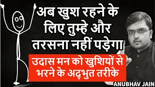 ये देखो तुम्हारा उदास मन खुशियों से भर जाएगा |10 SECRETS TO STAY HAPPY IN LIFE | BY ANUBHAV JAIN