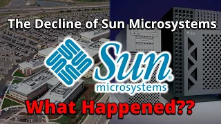 The Decline of Sun Microsystems...What Happened?