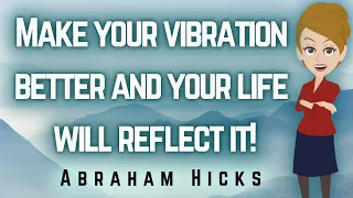 Abraham Hicks 2023 Make Your Vibration Better and Your Life Will Reflect It!