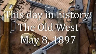 This day in history: The Old West    May 8, 1897