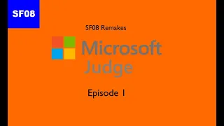 SF08 Remakes - Microsoft Judge: Episode 1