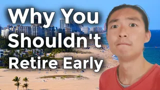 Why You Shouldn't Want to Retire Early (Truth About Financial Independence FIRE Movement)