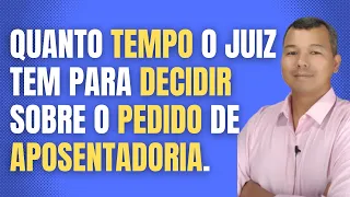 Quanto tempo o juiz tem para decidir sobre o pedido de aposentadoria?