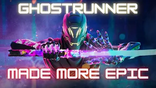 I made "GHOSTRUNNER" MORE EPIC - Ghostrunner