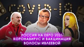 РОССИЯ НА ЕВРО 2021 / КОРОНАВИРУС И ВАКЦИНАЦИЯ / ВОЛОСЫ ИВЛЕЕВОЙ / ШОУ ИЗВЕСТЬ #94