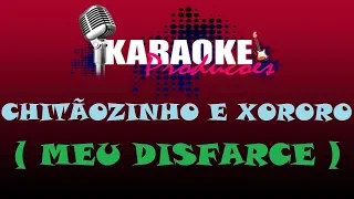 CHITÃOZINHO E XORORO - MEU DISFARCE ( KARAOKE )