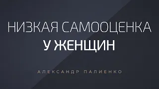 Низкая самооценка у женщин. Александр Палиенко.