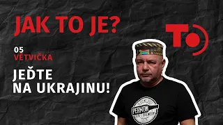 Jak TO je? #05 | Pokud chcete Ukrajině pomoci, seberte se a jeďte tam, říká Ladik Větvička