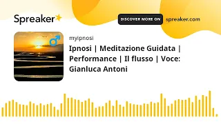 Ipnosi | Meditazione Guidata | Performance | Il flusso | Voce: Gianluca Antoni