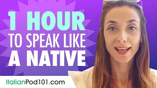 Do You Have 1 Hour? You Can Speak Like a Native Italian Speaker