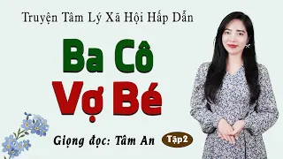 Truyện ngắn hấp dẫn mới nhất: Ba Cô Vợ Bé Tập 2 - Mc Tâm An diễn đọc ấn tượng, ai nghe cũng mê