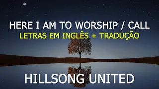 Here I Am To Worship / Call - Hillsong Worship (Letras Em Inglês E Tradução)