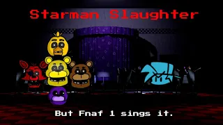 Starman Slaughter (but fnaf 1 sings it.)