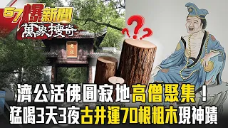 濟公活佛圓寂地高僧聚集！猛喝3天3夜古井運70根粗木現神蹟【57爆新聞 萬象搜奇】  【57爆新聞 萬象搜奇】  @57BreakingNews ​