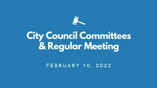 City Council Committees & Regular Meetings - February 10, 2022