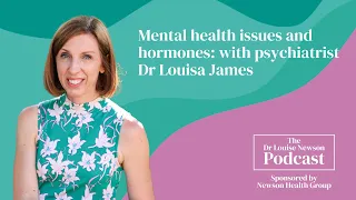 Mental health issues and hormones: with psychiatrist Dr Louisa James | The Dr Louise Newson Podcast