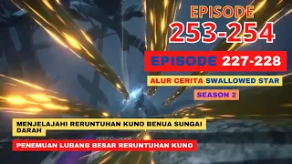 Alur Cerita Swallowed Star Season 2 Episode 227-228 | 253-254