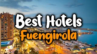 Best Hotels In Fuengirola - For Families, Couples, Work Trips, Luxury & Budget