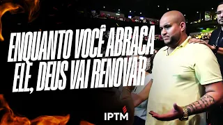 ENQUANTO VOCÊ ABRAÇA ELE, DEUS VAI RENOVAR - Pr Leonardo Sale