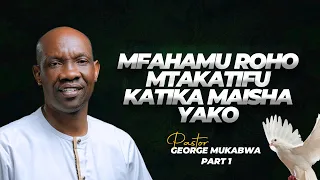 KUMFAHAMU ROHO MTAKATIFU KATIKA MAISHA YAKO || PASTOR GEORGE MUKABWA