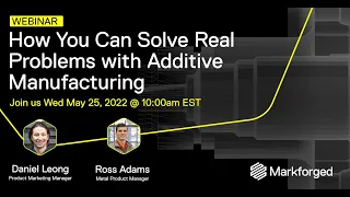 How to Solve Real Problems with Additive Manufacturing | Webinar