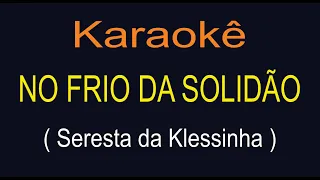 No Frio da Solidão  Karaokê - Seresta da Klessinha