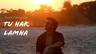 TU HAR LAMHA - UNPLUGGED COVER | ARIJIT SINGH | SWAPNIL SENGUPTA | KHAMOSHIYAN