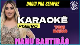 KARAOKÊ - PISEIRO / DAQUI PRA SEMPRE /MANU BATHIDÃO - Tom Baixo