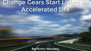 Change Gears Start Living an Accelerated Life | BENTINHO MASSARO