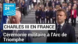Visite de Charles III en France : cérémonie militaire à l'Arc de Triomphe • FRANCE 24