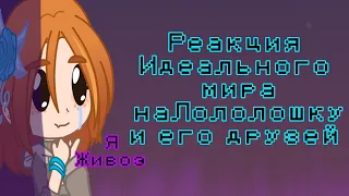 Реакция Идеального мира на Лололошку и его друзей {Калеб, Кейт, Радан, Лионель, Винс} [я живое]