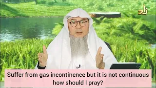 Gas incontinence but its not continuous & don't know when it will stop, How to pray? Assim al hakeem