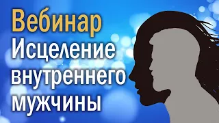 Вебинар Исцеление внутреннего мужчины