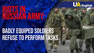 Riots in Russian army: soldiers refuse to perform tasks being thrown into war with poor equipment