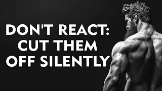 Don't React! Instead, Cut Them Off Silently (Stoic Advice)