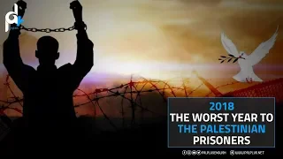 2018 THE WORST YEAR TO THE PALESTINIAN PRISONERS