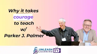 Why it takes courage to teach w/ Parker J. Palmer