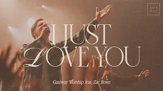 I Just Love You | feat. Zac Rowe | Gateway Worship