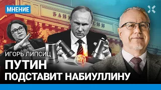 ЛИПСИЦ: Путин подставит Набиуллину и разрушает экономику