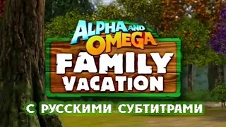 Трейлер Альфа и Омега 5 семейный отдых | c русскими субтитрами