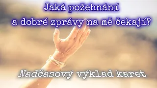 Jaká požehnání a dobré zprávy mě čekají? - Nadčasový výklad karet 🦄😃😇💌👌🌈