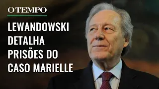 Lewandowski detalha prisão dos suspeitos de mandar matar Marielle