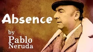 Absence by Pablo Neruda - Poetry Reading
