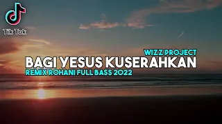 BAGI YESUS KUSERAHKAN - DJ REMIX ROHANI TERBARU 2022 FULL BASS