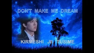 #DIMASH: DON'T MAKE ME DREAM. KIRMESHI JII TUSIME.